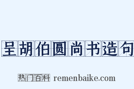 呈胡伯圆尚书造句是什么意思的图片